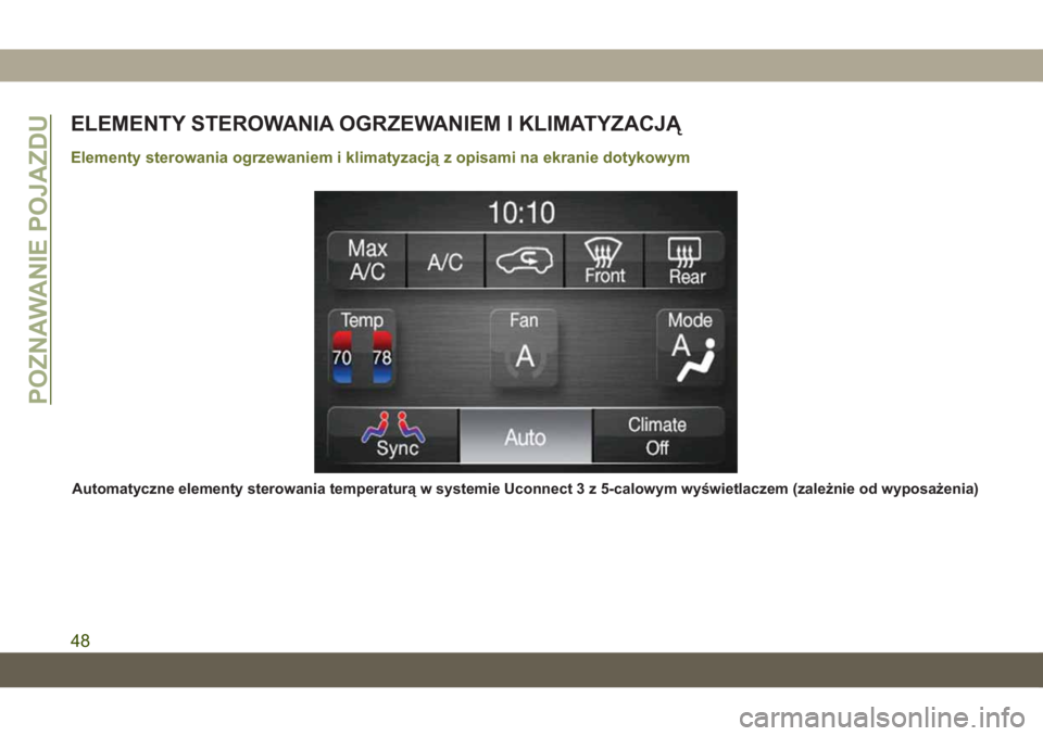 JEEP CHEROKEE 2019  Instrukcja obsługi (in Polish) ELEMENTY STEROWANIA OGRZEWANIEM I KLIMATYZACJĄ
Elementy sterowania ogrzewaniem i klimatyzacją z opisami na ekranie dotykowym
Automatyczne elementy sterowania temperaturą w systemie Uconnect 3 z 5-c