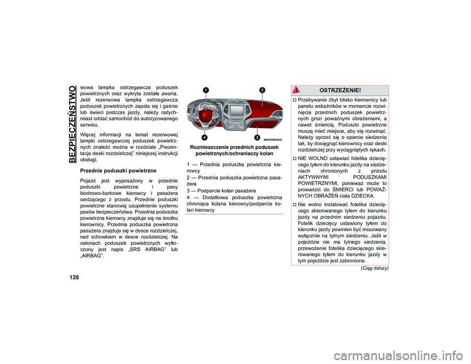 JEEP CHEROKEE 2020  Instrukcja obsługi (in Polish) BEZPIECZEŃSTWO
128
(Ciąg dalszy)
wowa  lampka  ostrzegawcza  poduszek
powietrznych  oraz  wykryta  została  awaria.
Jeśli  rezerwowa  lampka  ostrzegawcza
poduszek  powietrznych  zapala  się  i  