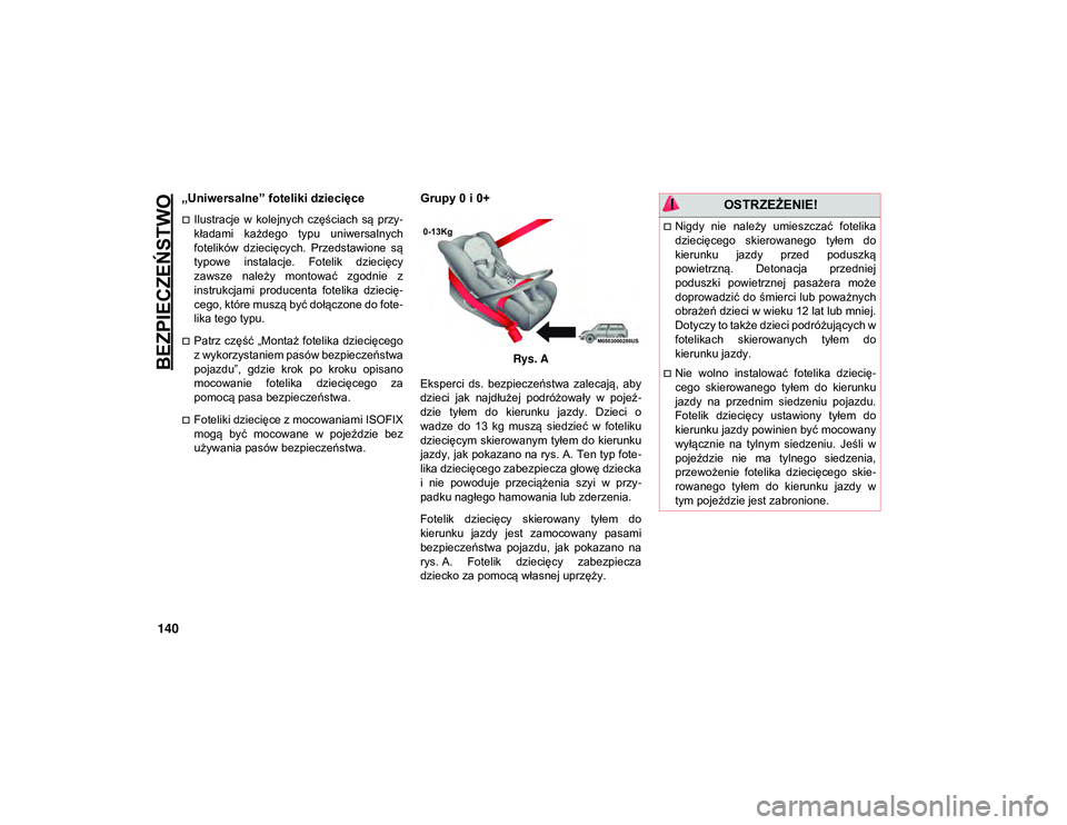JEEP CHEROKEE 2020  Instrukcja obsługi (in Polish) BEZPIECZEŃSTWO
140
„Uniwersalne” foteliki dziecięce
Ilustracje  w  kolejnych  częściach  są  przy-
kładami  każdego  typu  uniwersalnych
fotelików  dziecięcych.  Przedstawione  są
typ
