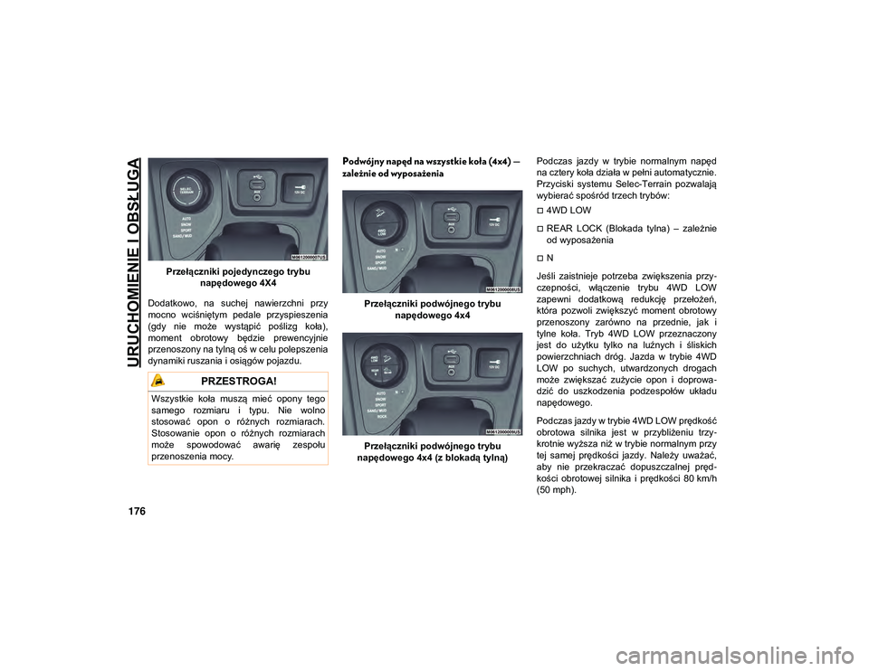 JEEP CHEROKEE 2020  Instrukcja obsługi (in Polish) URUCHOMIENIE I OBSŁUGA
176
Przełączniki pojedynczego trybu napędowego 4X4
Dodatkowo,  na  suchej  nawierzchni  przy
mocno  wciśniętym  pedale  przyspieszenia
(gdy  nie  może  wystąpić  pośli