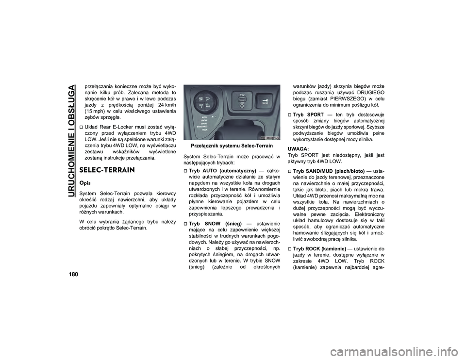JEEP CHEROKEE 2020  Instrukcja obsługi (in Polish) URUCHOMIENIE I OBSŁUGA
180
przełączania  konieczne  może  być  wyko-
nanie  kilku  prób.  Zalecana  metoda  to
skręcenie  kół  w  prawo  i  w  lewo  podczas
jazdy  z  prędkością  poniżej 