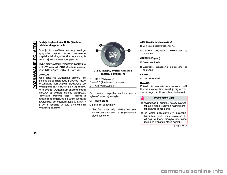 JEEP CHEROKEE 2020  Instrukcja obsługi (in Polish) POZNAWANIE POJAZDU
18
(Ciąg dalszy)
Funkcja Keyless Enter-N-Go (Zapłon) — 
zależnie od wyposażenia
Funkcja  ta  umożliwia  kierowcy  obsługę
wyłącznika  zapłonu  poprzez  naciśnięcie
prz