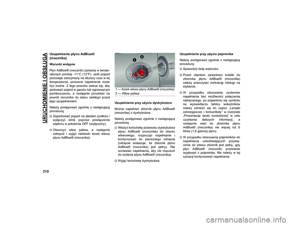 JEEP CHEROKEE 2020 Instrukcja obsługi (in Polish) URUCHOMIENIE I OBSŁUGA
210
Uzupełnianie płynu AdBlue®
(mocznika)
Warunki wstępne
Płyn AdBlue® (mocznik) zamarza w tempe-
raturach poniżej -11°C (12°F). Jeśli pojazd
pozostaje zatrzyma JEEP CHEROKEE 2020 Instrukcja obsługi (in Polish) URUCHOMIENIE I OBSŁUGA
210
Uzupełnianie płynu AdBlue®
(mocznika)
Warunki wstępne
Płyn AdBlue® (mocznik) zamarza w tempe-
raturach poniżej -11°C (12°F). Jeśli pojazd
pozostaje zatrzyma