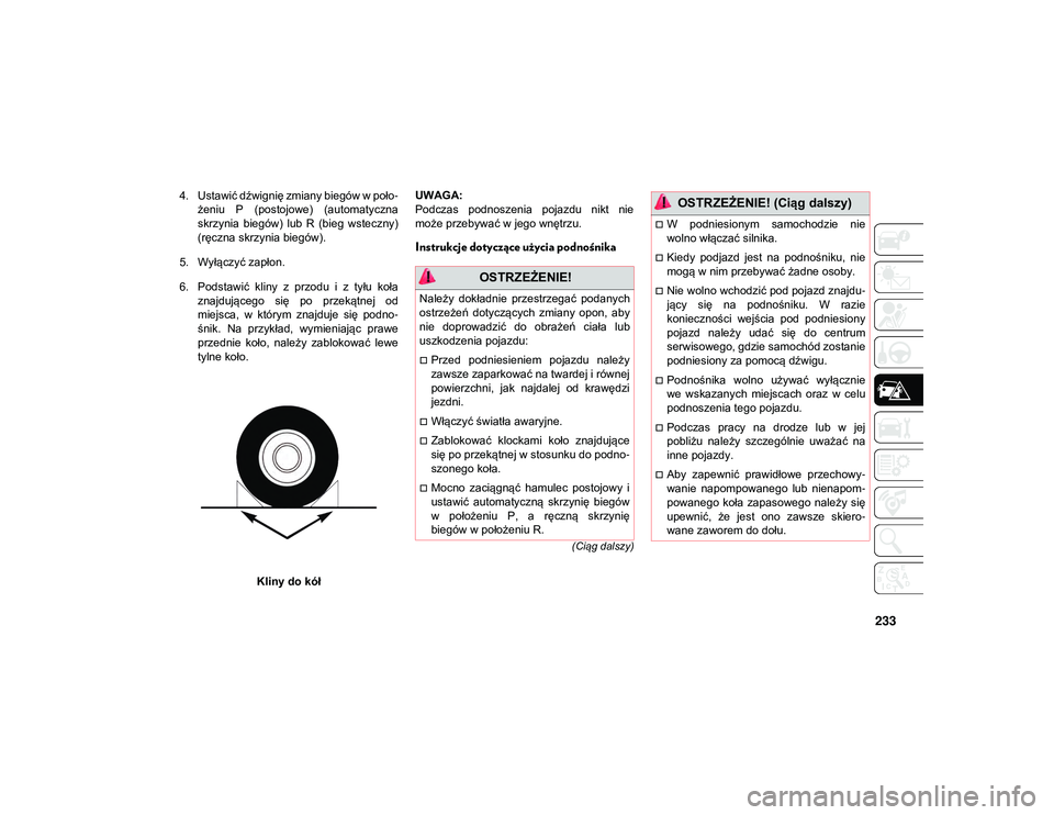 JEEP CHEROKEE 2020  Instrukcja obsługi (in Polish) 233
(Ciąg dalszy)
4. Ustawić dźwignię zmiany biegów w poło-
żeniu  P  (postojowe)  (automatyczna
skrzynia  biegów)  lub  R  (bieg  wsteczny)
(ręczna skrzynia biegów).
5. Wyłączyć zapłon.