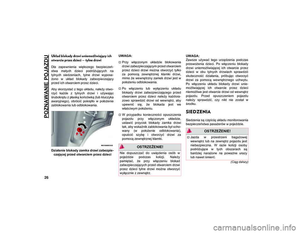 JEEP CHEROKEE 2020  Instrukcja obsługi (in Polish) POZNAWANIE POJAZDU
26
(Ciąg dalszy)
Układ blokady drzwi uniemożliwiający ich 
otwarcie przez dzieci — tylne drzwi 
Dla  zapewnienia  większego  bezpieczeń-
stwa  małych  dzieci  podróżując
