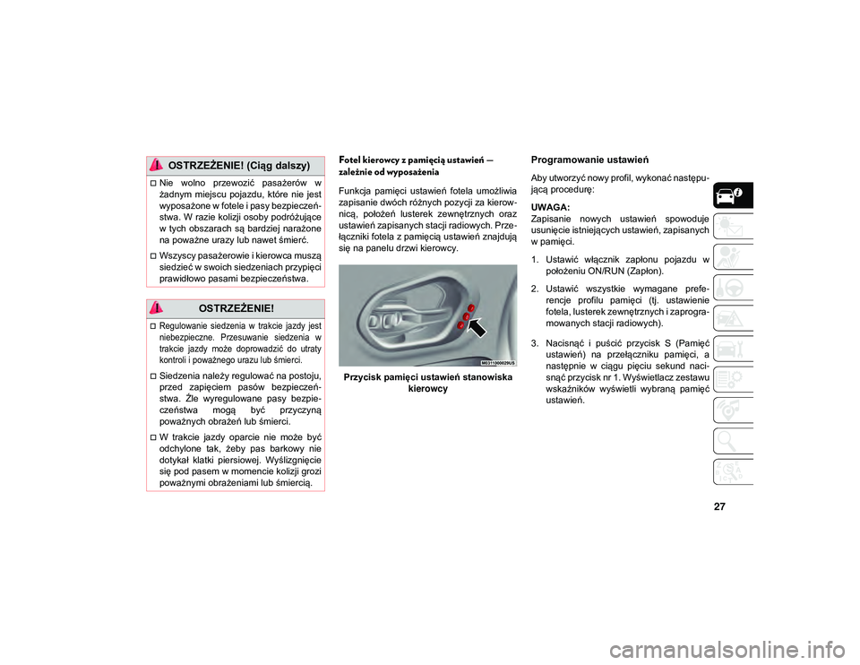 JEEP CHEROKEE 2020  Instrukcja obsługi (in Polish) 27
Fotel kierowcy z pamięcią ustawień — 
zależnie od wyposażenia
Funkcja  pamięci  ustawień  fotela  umożliwia
zapisanie dwóch różnych pozycji za kierow-
nicą,  położeń  lusterek  zew