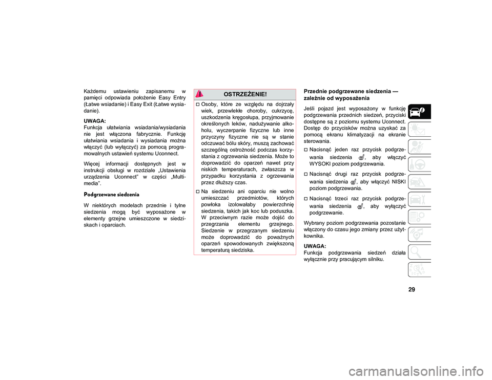 JEEP CHEROKEE 2020  Instrukcja obsługi (in Polish) 29
Każdemu  ustawieniu  zapisanemu  w
pamięci  odpowiada  położenie  Easy  Entry
(Łatwe wsiadanie) i Easy Exit (Łatwe wysia-
danie).
UWAGA:
Funkcja  ułatwiania  wsiadania/wysiadania
nie  jest  