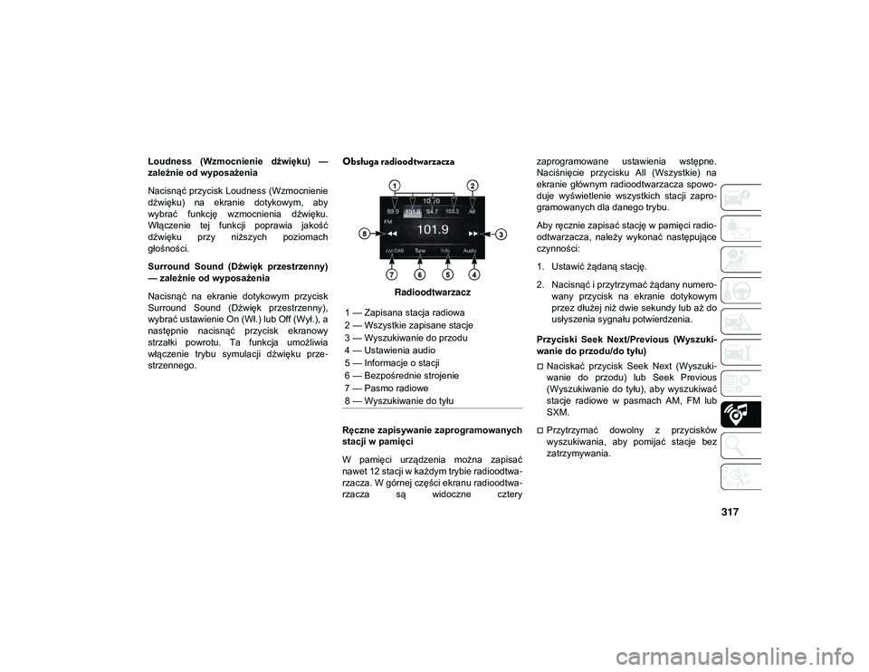 JEEP CHEROKEE 2020 Instrukcja obsługi (in Polish) 317
Loudness (Wzmocnienie dźwięku) —
zależnie od wyposażenia
Nacisnąć przycisk Loudness (Wzmocnienie
dźwięku) na ekranie dotykowym, aby
wybrać funkcję wzmocnienia dźwięku.
Wł JEEP CHEROKEE 2020 Instrukcja obsługi (in Polish) 317
Loudness (Wzmocnienie dźwięku) —
zależnie od wyposażenia
Nacisnąć przycisk Loudness (Wzmocnienie
dźwięku) na ekranie dotykowym, aby
wybrać funkcję wzmocnienia dźwięku.
Wł
