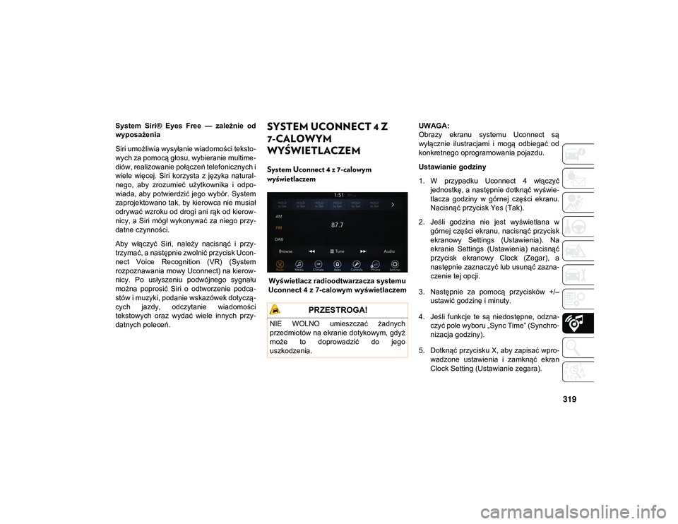 JEEP CHEROKEE 2021 Instrukcja obsługi (in Polish) 319
System Siri® Eyes Free — zależnie od
wyposażenia
Siri umożliwia wysyłanie wiadomości teksto-
wych za pomocą głosu, wybieranie multime -
diów, realizowanie połączeń telefoniczny JEEP CHEROKEE 2021 Instrukcja obsługi (in Polish) 319
System Siri® Eyes Free — zależnie od
wyposażenia
Siri umożliwia wysyłanie wiadomości teksto-
wych za pomocą głosu, wybieranie multime -
diów, realizowanie połączeń telefoniczny