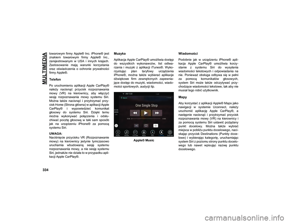 JEEP CHEROKEE 2020 Instrukcja obsługi (in Polish) MULTIMEDIA
334
towarowym firmy Apple® Inc. iPhone® jest
znakiem towarowym firmy Apple® Inc.,
zarejestrowanym w USA i innych krajach.
Zastosowanie mają warunki korzystania
oraz o JEEP CHEROKEE 2020 Instrukcja obsługi (in Polish) MULTIMEDIA
334
towarowym firmy Apple® Inc. iPhone® jest
znakiem towarowym firmy Apple® Inc.,
zarejestrowanym w USA i innych krajach.
Zastosowanie mają warunki korzystania
oraz o