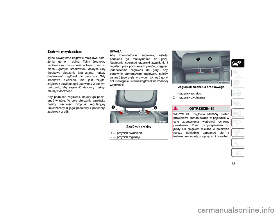JEEP CHEROKEE 2020  Instrukcja obsługi (in Polish) 33
Zagłówki tylnych siedzeń
Tylne  zewnętrzne  zagłówki  mają  dwa  poło-
żenia:  górne  i  dolne.  Tylny  środkowy
zagłówek  można  ustawić  w  trzech  położe -
niach  –  górnym, 