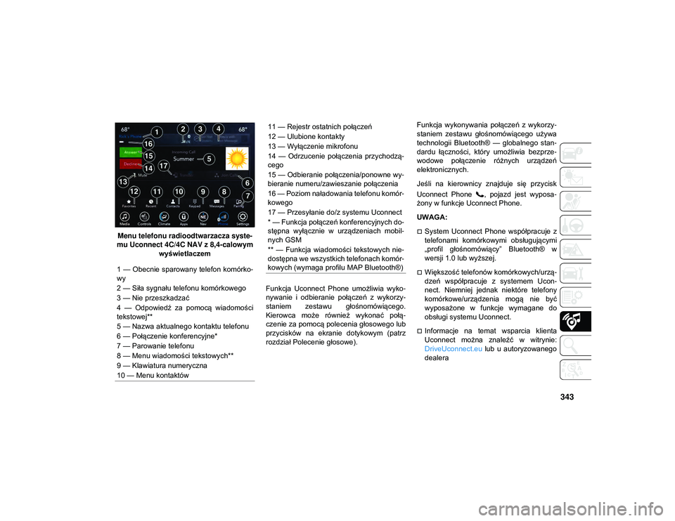 JEEP CHEROKEE 2021  Instrukcja obsługi (in Polish) 343
Menu telefonu radioodtwarzacza syste-
mu Uconnect 4C/4C NAV z 8,4-calowym  wyświetlaczem
Funkcja  Uconnect  Phone  umożliwia  wyko -
nywanie  i  odbieranie  połączeń  z  wykorzy -
staniem  ze