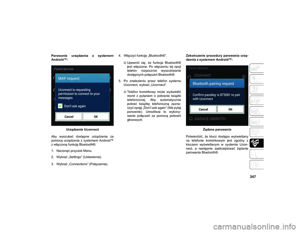 JEEP CHEROKEE 2020  Instrukcja obsługi (in Polish) 347
Parowanie  urządzenia  z  systemem
Android™:Urządzenie Uconnect
Aby  wyszukać  dostępne  urządzenia  za
pomocą  urządzenia  z  systemem  Android™
z włączoną funkcją Bluetooth®:
1. 