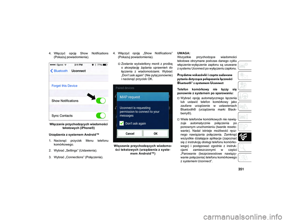 JEEP CHEROKEE 2020  Instrukcja obsługi (in Polish) 351
4. Włączyć  opcję  Show  Notifications(Pokazuj powiadomienia).
Włączanie przychodzących wiadomości  tekstowych (iPhone®)
Urządzenia z systemem Android™  
1. Nacisnąć  przycisk  Menu 