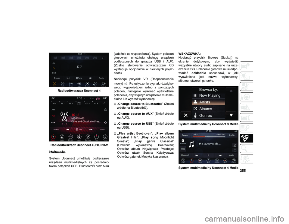 JEEP CHEROKEE 2020 Instrukcja obsługi (in Polish) 355
Radioodtwarzacz Uconnect 4
Radioodtwarzacz Uconnect 4C/4C NAV
Multimedia
System Uconnect umożliwia podłączanie
urządzeń multimedialnych za pośrednic -
twem połączeń USB, Bluetooth JEEP CHEROKEE 2020 Instrukcja obsługi (in Polish) 355
Radioodtwarzacz Uconnect 4
Radioodtwarzacz Uconnect 4C/4C NAV
Multimedia
System Uconnect umożliwia podłączanie
urządzeń multimedialnych za pośrednic -
twem połączeń USB, Bluetooth