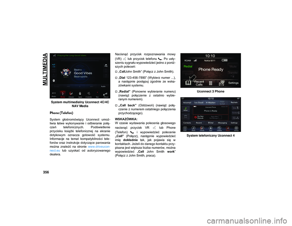 JEEP CHEROKEE 2020 Instrukcja obsługi (in Polish) MULTIMEDIA
356
System multimedialny Uconnect 4C/4C NAV Media
Phone (Telefon)
System głośnomówiący Uconnect umoż -
liwia łatwe wykonywanie i odbieranie połą -
czeń telefonicznych. Po JEEP CHEROKEE 2020 Instrukcja obsługi (in Polish) MULTIMEDIA
356
System multimedialny Uconnect 4C/4C NAV Media
Phone (Telefon)
System głośnomówiący Uconnect umoż -
liwia łatwe wykonywanie i odbieranie połą -
czeń telefonicznych. Po