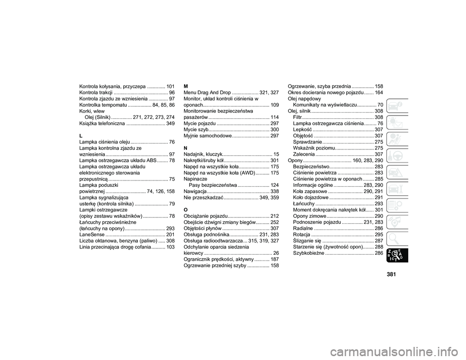 JEEP CHEROKEE 2020  Instrukcja obsługi (in Polish) 381
Kontrola kołysania, przyczepa ............. 101
Kontrola trakcji ....................................... 96
Kontrola zjazdu ze wzniesienia .............. 97
Kontrolka tempomatu ................. 