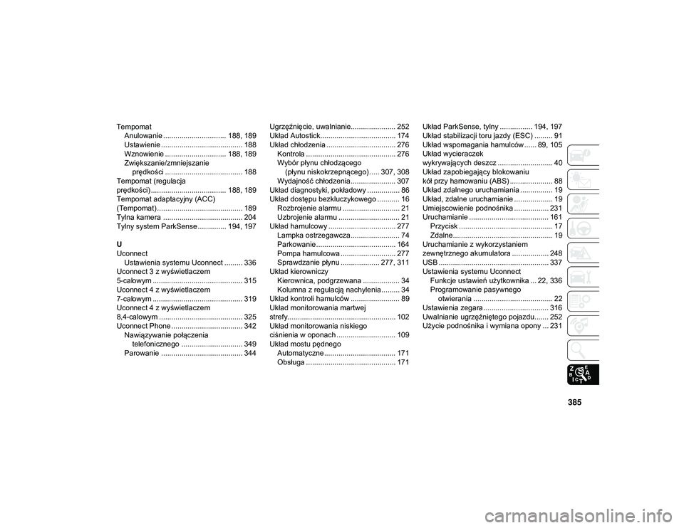 JEEP CHEROKEE 2020  Instrukcja obsługi (in Polish) 385
TempomatAnulowanie ............................... 188, 189Ustawienie ........................................ 188
Wznowienie .............................. 188, 189Zwiększanie/zmniejszanie  prę