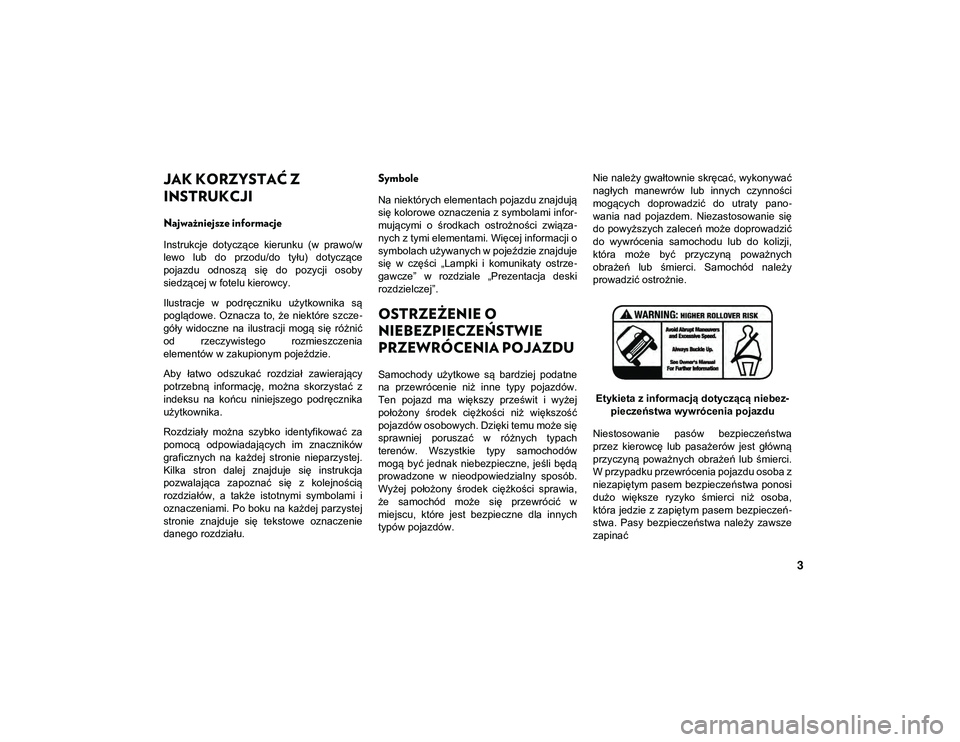 JEEP CHEROKEE 2021 Instrukcja obsługi (in Polish) 3
JAK KORZYSTAĆ Z INSTRUKCJI
JAK KORZYSTAĆ Z
INSTRUKCJI
Najważniejsze informacje
Instrukcje dotyczące kierunku (w prawo/w
lewo lub do przodu/do tyłu) dotyczące
pojazdu odnoszą się JEEP CHEROKEE 2021 Instrukcja obsługi (in Polish) 3
JAK KORZYSTAĆ Z INSTRUKCJI
JAK KORZYSTAĆ Z
INSTRUKCJI
Najważniejsze informacje
Instrukcje dotyczące kierunku (w prawo/w
lewo lub do przodu/do tyłu) dotyczące
pojazdu odnoszą się