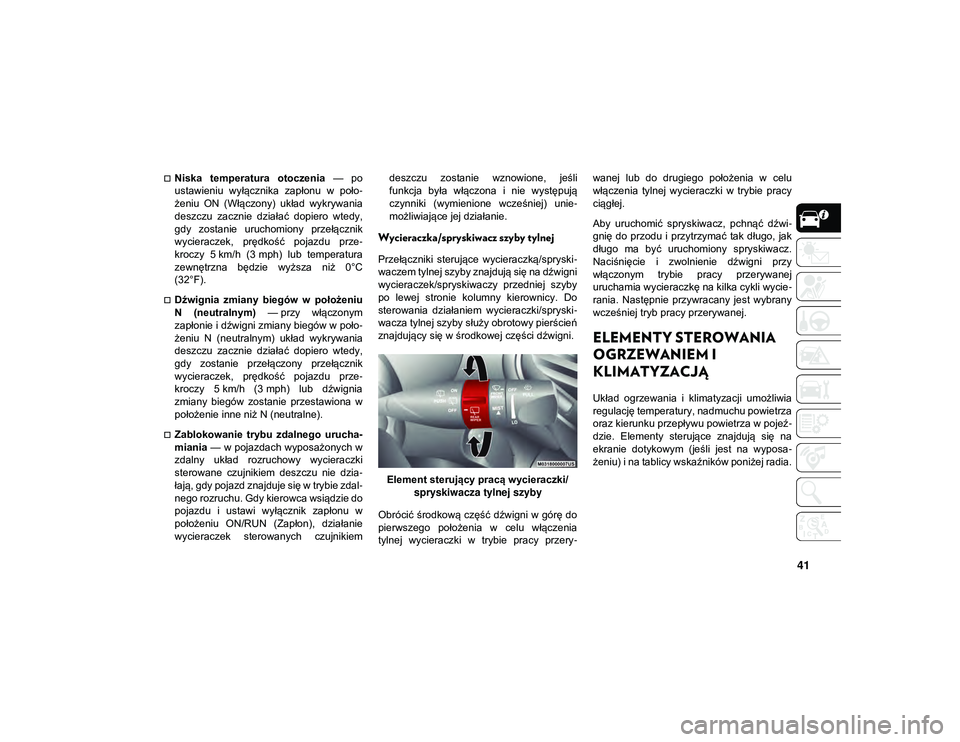 JEEP CHEROKEE 2020 Instrukcja obsługi (in Polish) 41
Niska temperatura otoczenia — po
ustawieniu wyłącznika zapłonu w poło -
żeniu ON (Włączony) układ wykrywania
deszczu zacznie działać dopiero wtedy,
gdy zostanie uru JEEP CHEROKEE 2020 Instrukcja obsługi (in Polish) 41
Niska temperatura otoczenia — po
ustawieniu wyłącznika zapłonu w poło -
żeniu ON (Włączony) układ wykrywania
deszczu zacznie działać dopiero wtedy,
gdy zostanie uru
