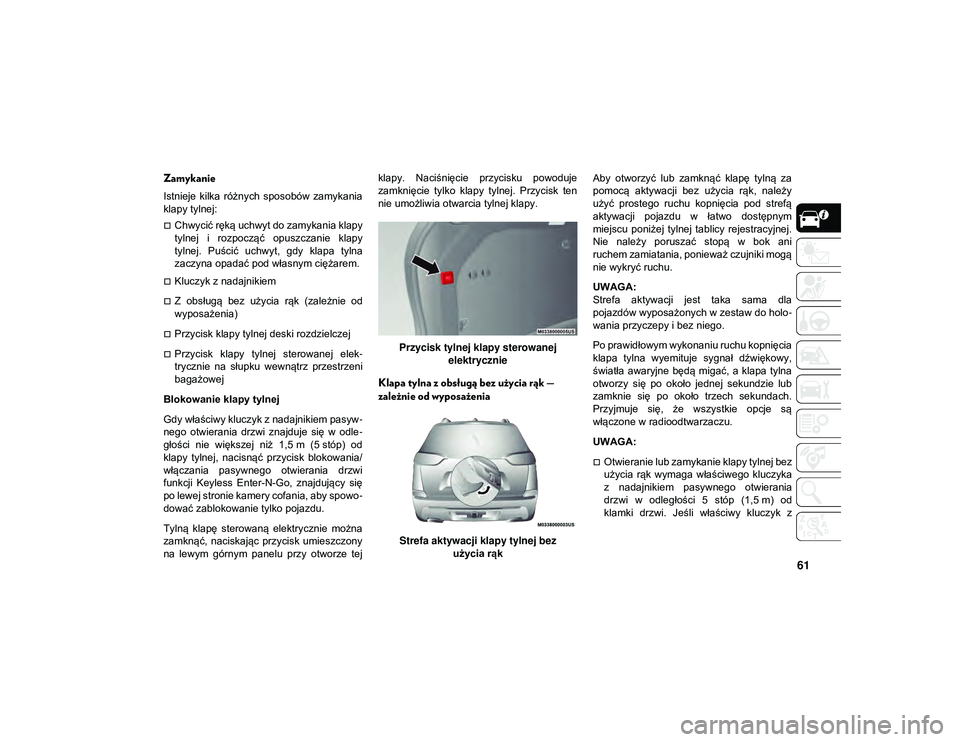 JEEP CHEROKEE 2020  Instrukcja obsługi (in Polish) 61
Zamykanie
Istnieje  kilka  różnych  sposobów  zamykania
klapy tylnej: 
Chwycić ręką uchwyt do zamykania klapy
tylnej  i  rozpocząć  opuszczanie  klapy
tylnej.  Puścić  uchwyt,  gdy  kl