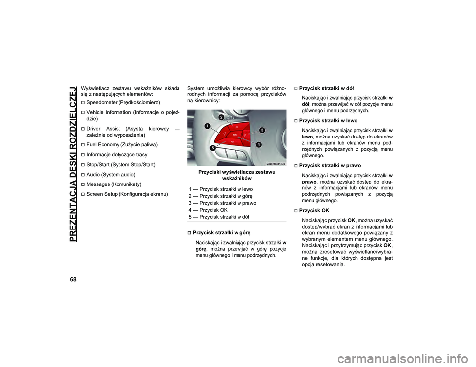 JEEP CHEROKEE 2020  Instrukcja obsługi (in Polish) PREZENTACJA DESKI ROZDZIELCZEJ
68
Wyświetlacz  zestawu  wskaźników  składa
się z następujących elementów:
Speedometer (Prędkościomierz)
Vehicle  Information  (Informacje  o  pojeź-
dz
