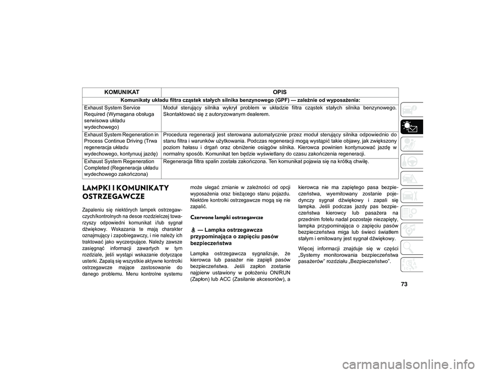 JEEP CHEROKEE 2020  Instrukcja obsługi (in Polish) 73
LAMPKI I KOMUNIKATY 
OSTRZEGAWCZE

Zapaleniu  się  niektórych  lampek  ostrzegaw-
czych/kontrolnych na desce rozdzielczej towa -
rzyszy  odpowiedni  komunikat  i/lub  sygnał
dźwiękowy.  Wskaza