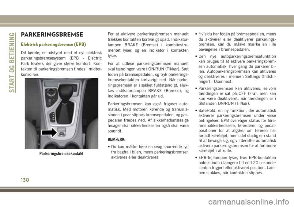 JEEP CHEROKEE 2018  Brugs- og vedligeholdelsesvejledning (in Danish) PARKERINGSBREMSE
Elektrisk parkeringsbremse (EPB)
Dit køretøj er udstyret med et nyt elektrisk
parkeringsbremsesystem (EPB - Electric
Park Brake), der giver større komfort. Kon-
takten til parkerin