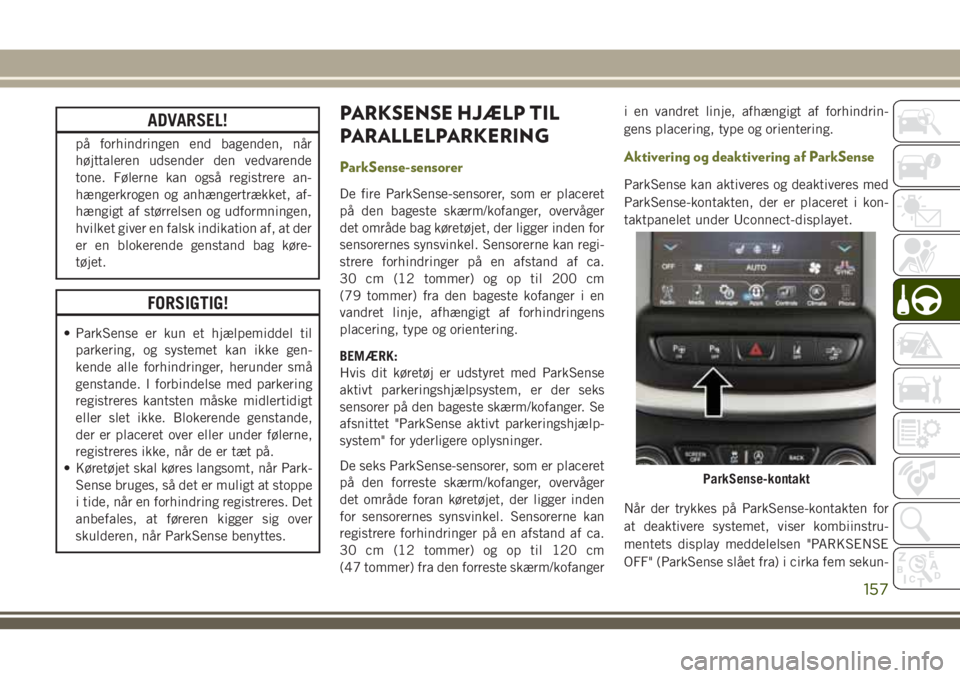 JEEP CHEROKEE 2018 Brugs- og vedligeholdelsesvejledning (in Danish) ADVARSEL!
på forhindringen end bagenden, når
højttaleren udsender den vedvarende
tone. Følerne kan også registrere an-
hængerkrogen og anhængertrækket, af-
hængigt af størrelsen og udformnin JEEP CHEROKEE 2018 Brugs- og vedligeholdelsesvejledning (in Danish) ADVARSEL!
på forhindringen end bagenden, når
højttaleren udsender den vedvarende
tone. Følerne kan også registrere an-
hængerkrogen og anhængertrækket, af-
hængigt af størrelsen og udformnin