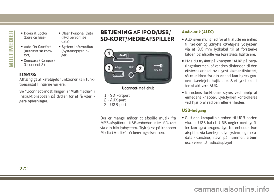 JEEP CHEROKEE 2018  Brugs- og vedligeholdelsesvejledning (in Danish) • Doors & Locks
(Døre og låse)• Clear Personal Data
(Ryd personlige
data)
• Auto-On Comfort
(Automatisk kom-
fort)• System Information
(Systemoplysnin-
ger)
• Compass (Kompas)
(Uconnect 3)