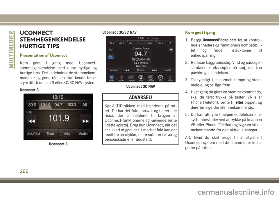 JEEP CHEROKEE 2018 Brugs- og vedligeholdelsesvejledning (in Danish) UCONNECT
STEMMEGENKENDELSE
HURTIGE TIPS
Præsentation af Uconnect
Kom godt i gang med Uconnect-
stemmegenkendelse med disse nyttige og
hurtige tips. Det indeholder de stemmekom-
mandoer og gode råd, JEEP CHEROKEE 2018 Brugs- og vedligeholdelsesvejledning (in Danish) UCONNECT
STEMMEGENKENDELSE
HURTIGE TIPS
Præsentation af Uconnect
Kom godt i gang med Uconnect-
stemmegenkendelse med disse nyttige og
hurtige tips. Det indeholder de stemmekom-
mandoer og gode råd,