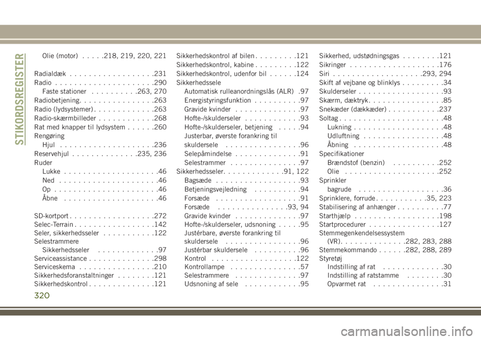 JEEP CHEROKEE 2018  Brugs- og vedligeholdelsesvejledning (in Danish) Olie (motor).....218, 219, 220, 221
Radialdæk..................231
Radio.....................290
Faste stationer..........263, 270
Radiobetjening................263
Radio (lydsystemer).............26
