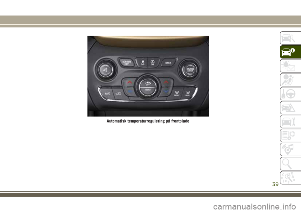 JEEP CHEROKEE 2018 Brugs- og vedligeholdelsesvejledning (in Danish) Automatisk temperaturregulering på frontplade
39 JEEP CHEROKEE 2018 Brugs- og vedligeholdelsesvejledning (in Danish) Automatisk temperaturregulering på frontplade
39