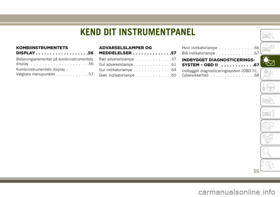 JEEP CHEROKEE 2018 Brugs- og vedligeholdelsesvejledning (in Danish) KEND DIT INSTRUMENTPANEL
KOMBIINSTRUMENTETS
DISPLAY...................56
Betjeningselementer på kombiinstrumentets
display.....................56
Kombiinstrumentets display –
Valgbare menupunkter.. JEEP CHEROKEE 2018 Brugs- og vedligeholdelsesvejledning (in Danish) KEND DIT INSTRUMENTPANEL
KOMBIINSTRUMENTETS
DISPLAY...................56
Betjeningselementer på kombiinstrumentets
display.....................56
Kombiinstrumentets display –
Valgbare menupunkter..