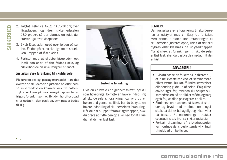 JEEP CHEROKEE 2018 Brugs- og vedligeholdelsesvejledning (in Danish) 2. Tag fat i selen ca. 6-12 in (15-30 cm) over
låsepladen, og drej sikkerhedsselen
180 grader, så der dannes en fold, der
starter lige over låsepladen.
3. Skub låsepladen opad over folden på se-
JEEP CHEROKEE 2018 Brugs- og vedligeholdelsesvejledning (in Danish) 2. Tag fat i selen ca. 6-12 in (15-30 cm) over
låsepladen, og drej sikkerhedsselen
180 grader, så der dannes en fold, der
starter lige over låsepladen.
3. Skub låsepladen opad over folden på se-