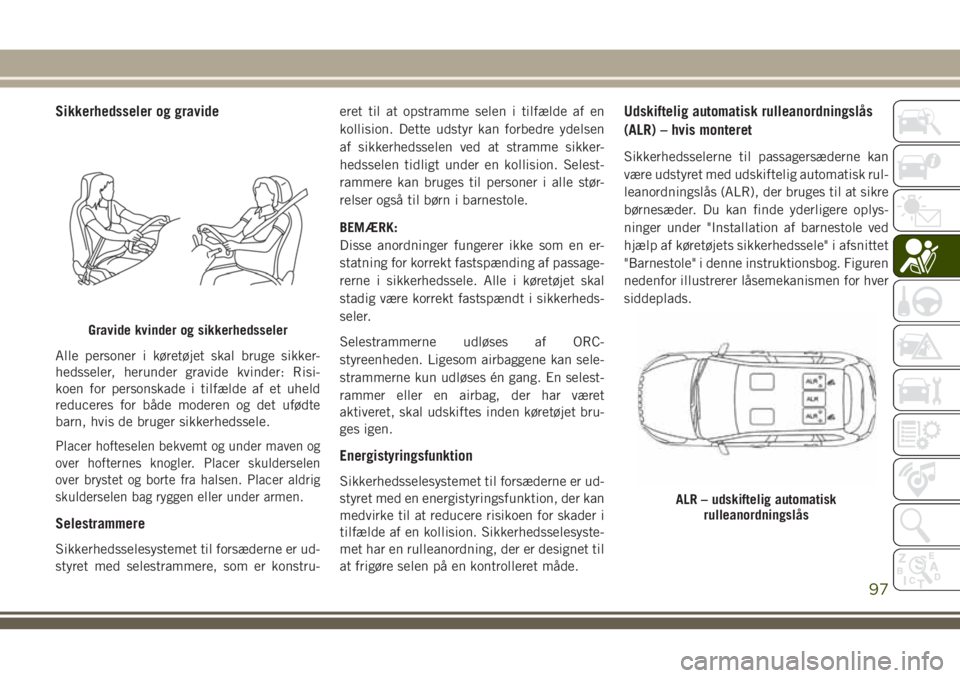 JEEP CHEROKEE 2018 Brugs- og vedligeholdelsesvejledning (in Danish) Sikkerhedsseler og gravide
Alle personer i køretøjet skal bruge sikker-
hedsseler, herunder gravide kvinder: Risi-
koen for personskade i tilfælde af et uheld
reduceres for både moderen og det ufà JEEP CHEROKEE 2018 Brugs- og vedligeholdelsesvejledning (in Danish) Sikkerhedsseler og gravide
Alle personer i køretøjet skal bruge sikker-
hedsseler, herunder gravide kvinder: Risi-
koen for personskade i tilfælde af et uheld
reduceres for bÃ¥de moderen og det ufÃ