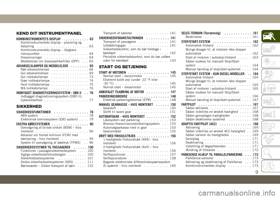 JEEP CHEROKEE 2019  Brugs- og vedligeholdelsesvejledning (in Danish) KEND DIT INSTRUMENTPANEL
KOMBIINSTRUMENTETS DISPLAY........... 63Kombiinstrumentets display – placering og
betjening...................... 63
Kombiinstrumentets display – Valgbare
menupunkter.....