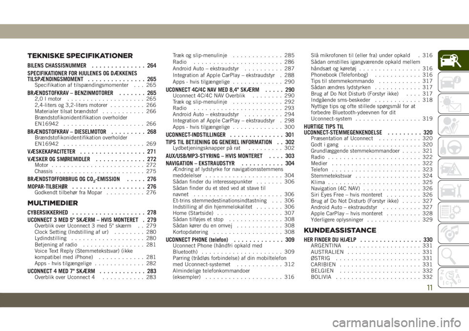 JEEP CHEROKEE 2019  Brugs- og vedligeholdelsesvejledning (in Danish) TEKNISKE SPECIFIKATIONER
BILENS CHASSISNUMMER.............. 264
SPECIFIKATIONER FOR HJULENES OG DÆKKENES
TILSPÆNDINGSMOMENT............... 265
Specifikation af tilspændingsmomenter . . . 265
BRÆND