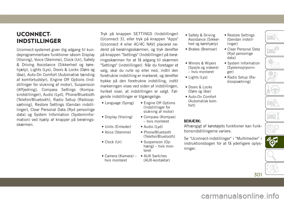 JEEP CHEROKEE 2019  Brugs- og vedligeholdelsesvejledning (in Danish) UCONNECT-
INDSTILLINGER
Uconnect-systemet giver dig adgang til kun-
deprogrammerbare funktioner såsom Display
(Visning), Voice (Stemme), Clock (Ur), Safety
& Driving Assistance (Sikkerhed og køre-
h