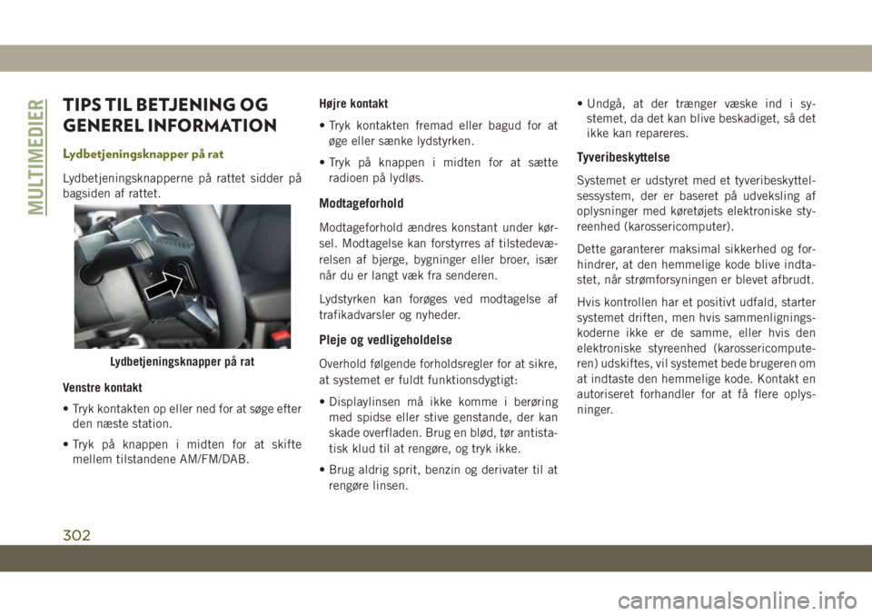 JEEP CHEROKEE 2019  Brugs- og vedligeholdelsesvejledning (in Danish) TIPS TIL BETJENING OG
GENEREL INFORMATION
Lydbetjeningsknapper på rat
Lydbetjeningsknapperne på rattet sidder på
bagsiden af rattet.
Venstre kontakt
• Tryk kontakten op eller ned for at søge eft