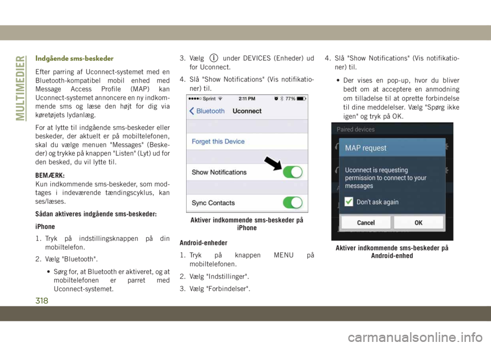 JEEP CHEROKEE 2019 Brugs- og vedligeholdelsesvejledning (in Danish) Indgående sms-beskeder
Efter parring af Uconnect-systemet med en
Bluetooth-kompatibel mobil enhed med
Message Access Profile (MAP) kan
Uconnect-systemet annoncere en ny indkom-
mende sms og læse den JEEP CHEROKEE 2019 Brugs- og vedligeholdelsesvejledning (in Danish) Indgående sms-beskeder
Efter parring af Uconnect-systemet med en
Bluetooth-kompatibel mobil enhed med
Message Access Profile (MAP) kan
Uconnect-systemet annoncere en ny indkom-
mende sms og læse den