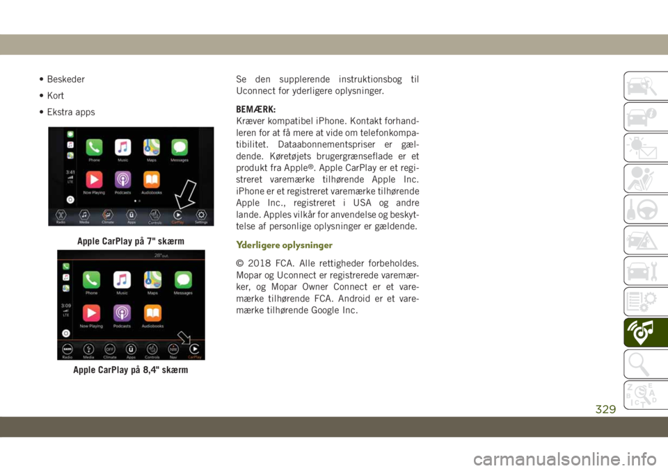 JEEP CHEROKEE 2019 Brugs- og vedligeholdelsesvejledning (in Danish) • Beskeder
• Kort
• Ekstra appsSe den supplerende instruktionsbog til
Uconnect for yderligere oplysninger.
BEMÆRK:
Kræver kompatibel iPhone. Kontakt forhand-
leren for at få mere at vide om t JEEP CHEROKEE 2019 Brugs- og vedligeholdelsesvejledning (in Danish) • Beskeder
• Kort
• Ekstra appsSe den supplerende instruktionsbog til
Uconnect for yderligere oplysninger.
BEMÆRK:
Kræver kompatibel iPhone. Kontakt forhand-
leren for at få mere at vide om t