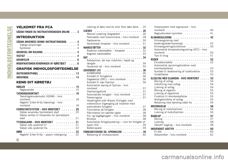 JEEP CHEROKEE 2019  Brugs- og vedligeholdelsesvejledning (in Danish) VELKOMST FRA FCA
SÅDAN FINDER DU INSTRUKTIONSBOGEN ONLINE . . . 3
INTRODUKTION
SÅDAN ANVENDES DENNE INSTRUKTIONSBOG.... 4Vigtige oplysninger................. 4
Symboler....................... 4
ADVA
