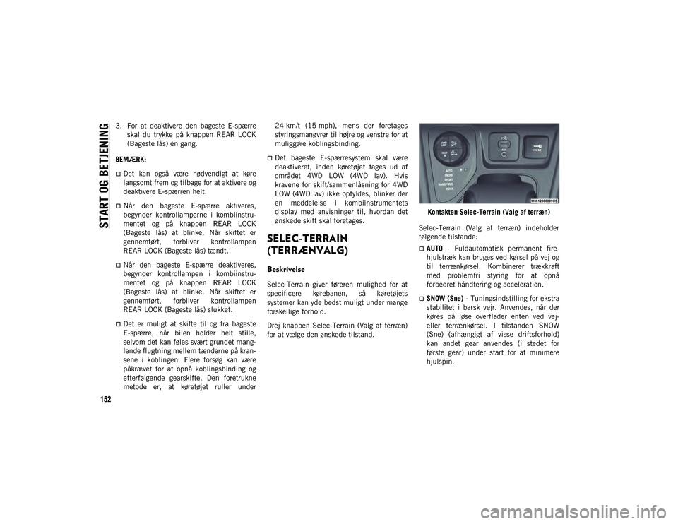 JEEP CHEROKEE 2021 Brugs- og vedligeholdelsesvejledning (in Danish) START OG BETJENING
152
3. For at deaktivere den bageste E-spærreskal du trykke på knappen REAR LOCK
(Bageste lås) én gang.
BEMÆRK:
Det kan også være nødvendigt at køre
lan JEEP CHEROKEE 2021 Brugs- og vedligeholdelsesvejledning (in Danish) START OG BETJENING
152
3. For at deaktivere den bageste E-spærreskal du trykke på knappen REAR LOCK
(Bageste lås) én gang.
BEMÆRK:
Det kan også være nødvendigt at køre
lan