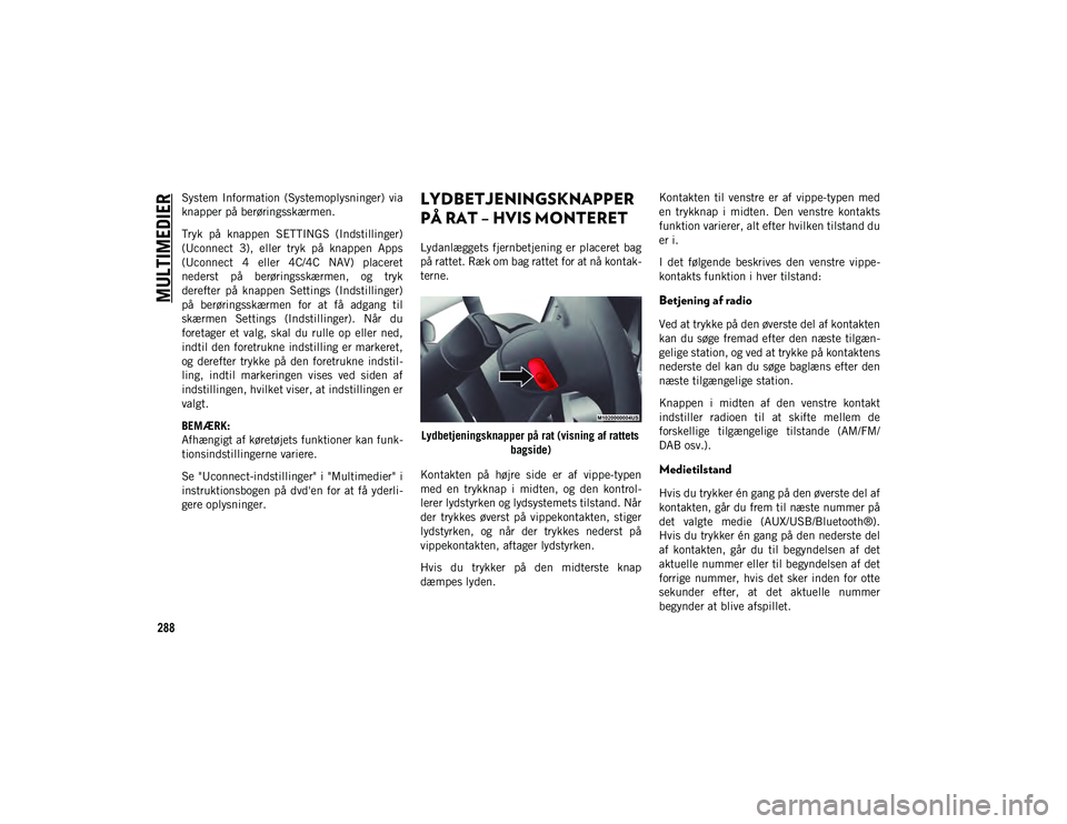 JEEP CHEROKEE 2021 Brugs- og vedligeholdelsesvejledning (in Danish) MULTIMEDIER
288
System Information (Systemoplysninger) via
knapper på berøringsskærmen.
Tryk på knappen SETTINGS (Indstillinger)
(Uconnect 3), eller tryk på knappen Apps
(Uconnect 4 JEEP CHEROKEE 2021 Brugs- og vedligeholdelsesvejledning (in Danish) MULTIMEDIER
288
System Information (Systemoplysninger) via
knapper på berøringsskærmen.
Tryk på knappen SETTINGS (Indstillinger)
(Uconnect 3), eller tryk på knappen Apps
(Uconnect 4