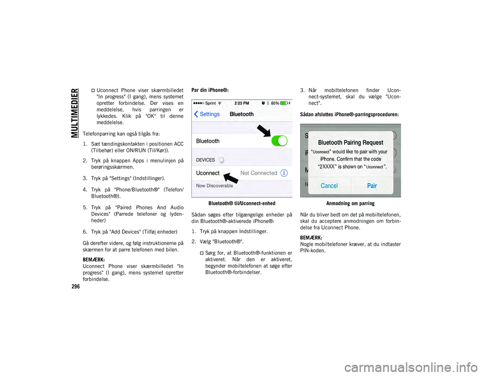 JEEP CHEROKEE 2020  Brugs- og vedligeholdelsesvejledning (in Danish) MULTIMEDIER
296
Uconnect  Phone  viser  skærmbilledet
"In  progress"  (I  gang),  mens  systemetopretter  forbindelse.  Der  vises  enmeddelelse,  hvis  parringen  er
lykkedes.  Klik  på 