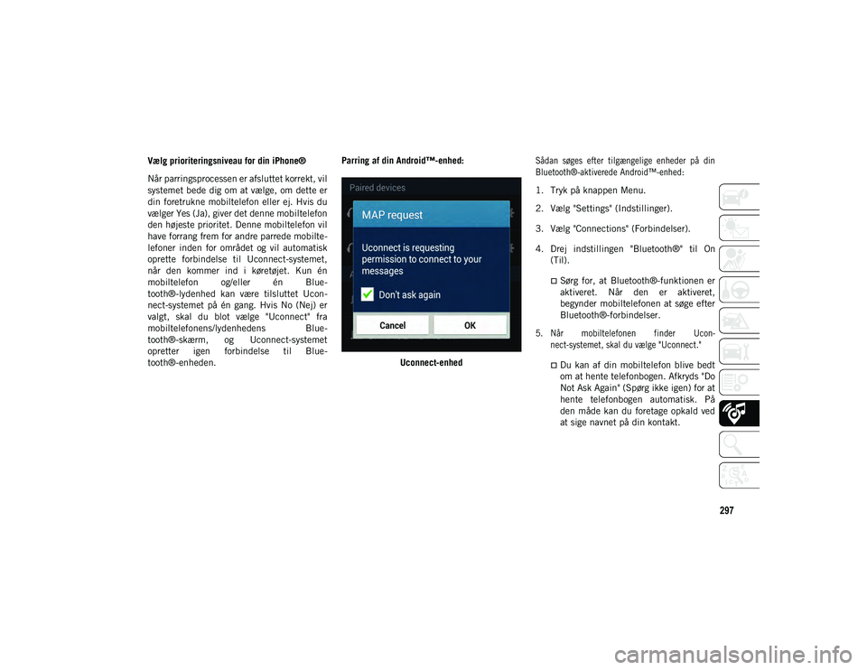 JEEP CHEROKEE 2020  Brugs- og vedligeholdelsesvejledning (in Danish) 297
Vælg prioriteringsniveau for din iPhone®
Når parringsprocessen er afsluttet korrekt, vil
systemet bede dig om at vælge, om dette er
din foretrukne mobiltelefon eller ej. Hvis du
vælger Yes (J