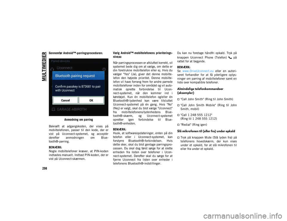 JEEP CHEROKEE 2021 Brugs- og vedligeholdelsesvejledning (in Danish) MULTIMEDIER
298
Gennemfør Android™-parringsproceduren:Anmodning om parring
Bekræft at adgangskoden, der vises på
mobiltelefonen, passer til den kode, der er
vist på Uconnect-systeme JEEP CHEROKEE 2021 Brugs- og vedligeholdelsesvejledning (in Danish) MULTIMEDIER
298
Gennemfør Android™-parringsproceduren:Anmodning om parring
Bekræft at adgangskoden, der vises på
mobiltelefonen, passer til den kode, der er
vist på Uconnect-systeme