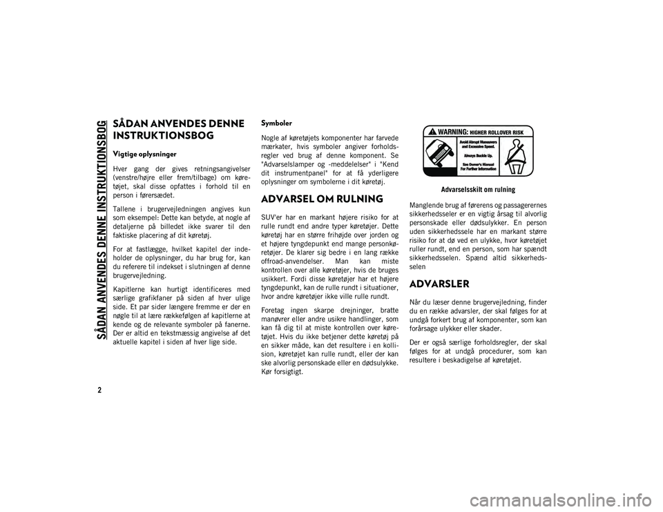JEEP CHEROKEE 2020  Brugs- og vedligeholdelsesvejledning (in Danish) 2
SÅDAN ANVENDES DENNE INSTRUKTIONSBOG
SÅDAN ANVENDES DENNE 
INSTRUKTIONSBOG
Vigtige oplysninger
Hver  gang  der  gives  retningsangivelser
(venstre/højre  eller  frem/tilbage)  om  køre-
tøjet, 