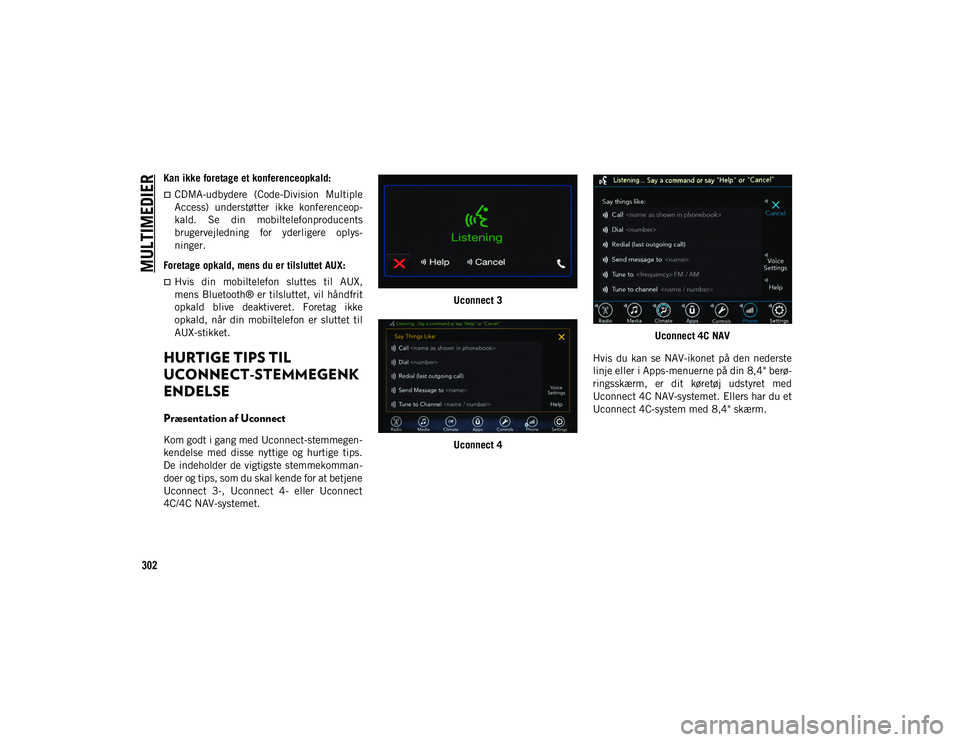 JEEP CHEROKEE 2021  Brugs- og vedligeholdelsesvejledning (in Danish) MULTIMEDIER
302
Kan ikke foretage et konferenceopkald: 
CDMA-udbydere  (Code-Division  Multiple
Access)  understøtter  ikke  konferenceop-
kald.  Se  din  mobiltelefonproducents
brugervejledning  